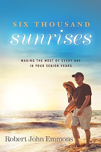 Six Thousand Sunrises: Making the Most of Every Day in Your Senior Years